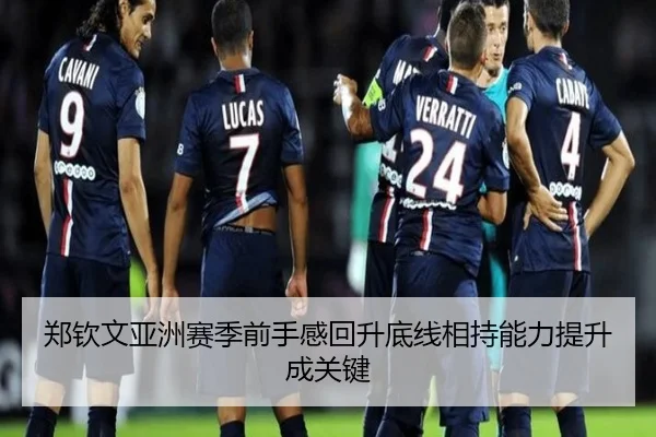 郑钦文亚洲赛季前手感回升底线相持能力提升成关键